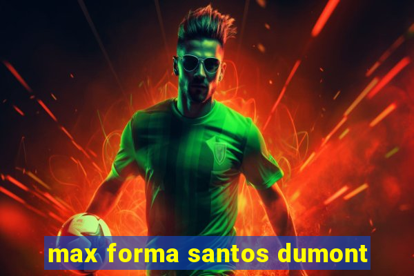 max forma santos dumont