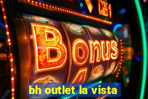 bh outlet la vista