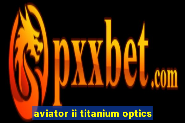 aviator ii titanium optics