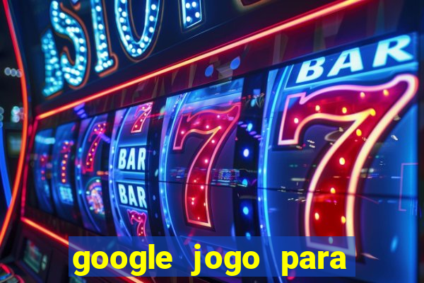 google jogo para ganhar dinheiro