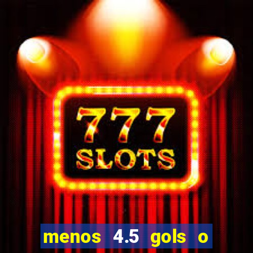 menos 4.5 gols o que significa