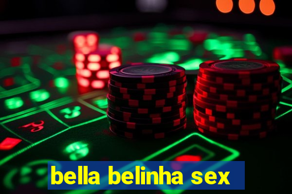 bella belinha sex