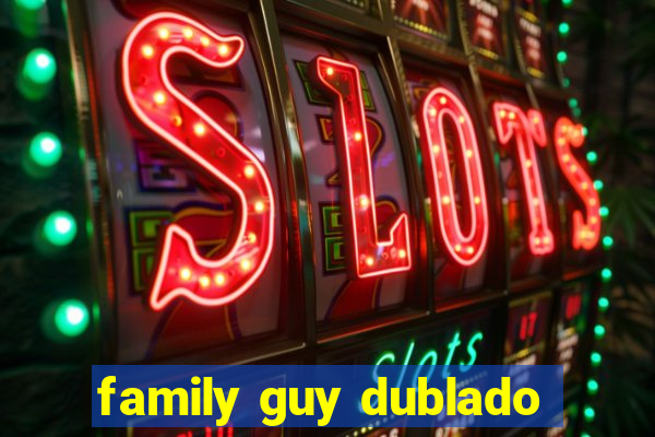 family guy dublado