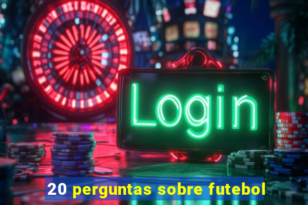 20 perguntas sobre futebol