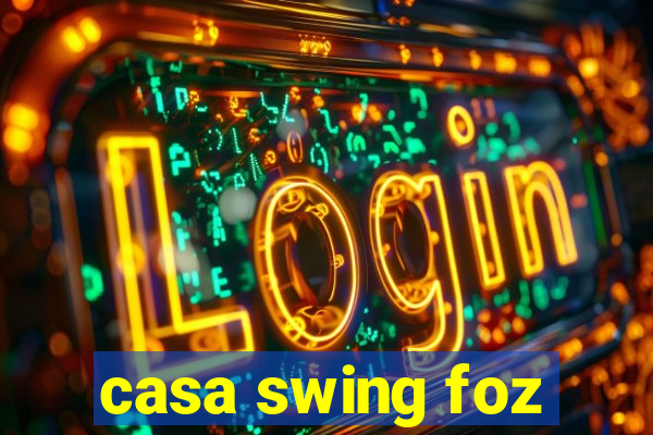 casa swing foz