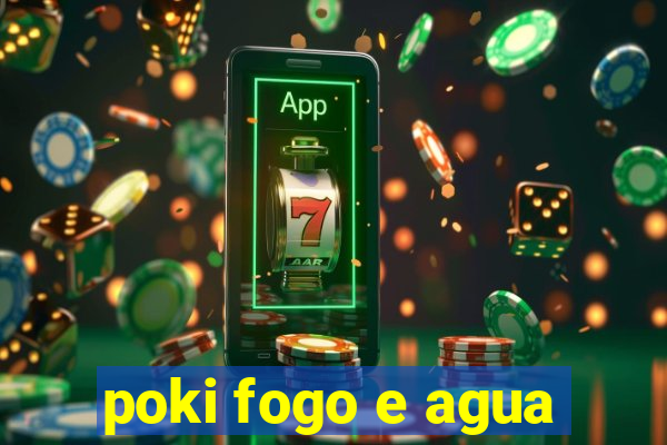 poki fogo e agua