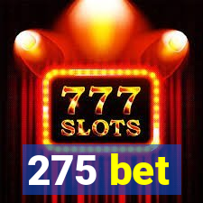 275 bet