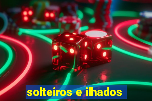 solteiros e ilhados