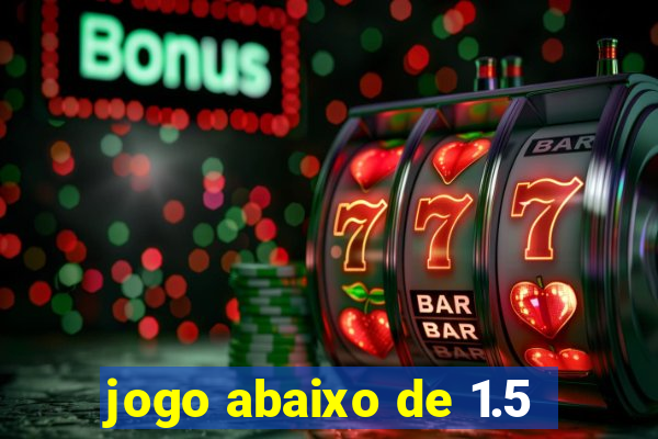 jogo abaixo de 1.5