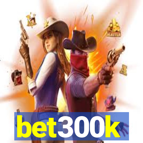 bet300k