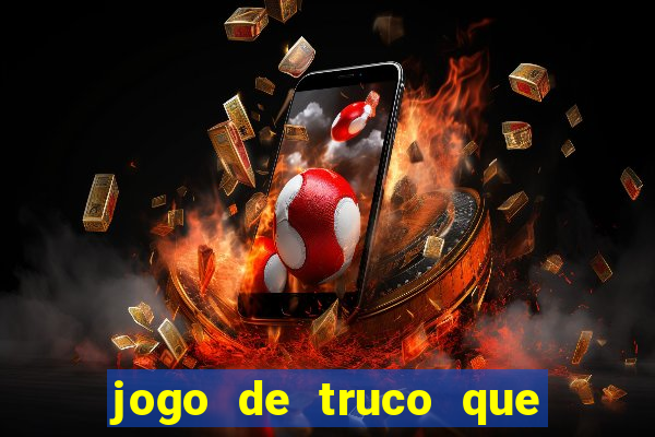 jogo de truco que ganha dinheiro de verdade