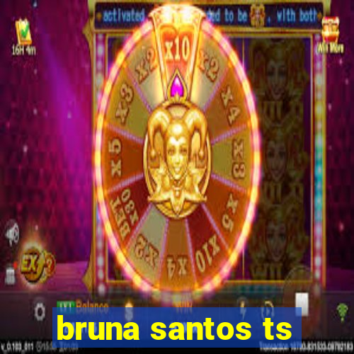 bruna santos ts