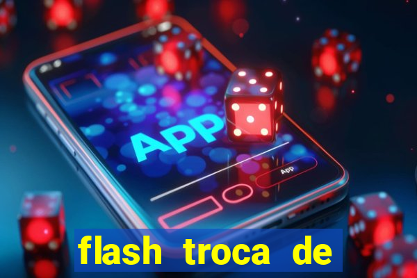 flash troca de corpo parte 2