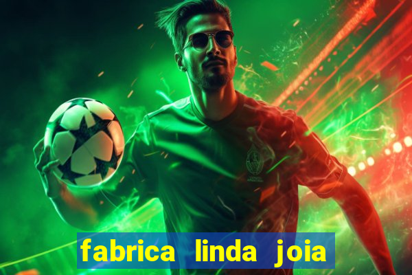 fabrica linda joia vitoria conquista bahia