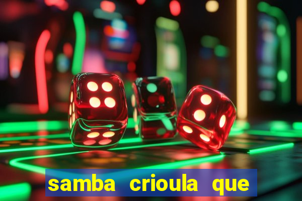 samba crioula que vem da bahia