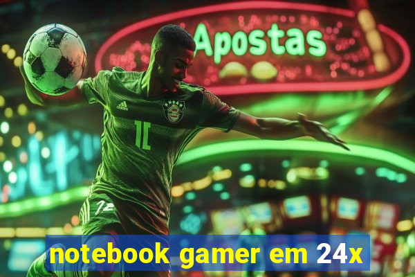 notebook gamer em 24x