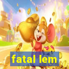 fatal lem