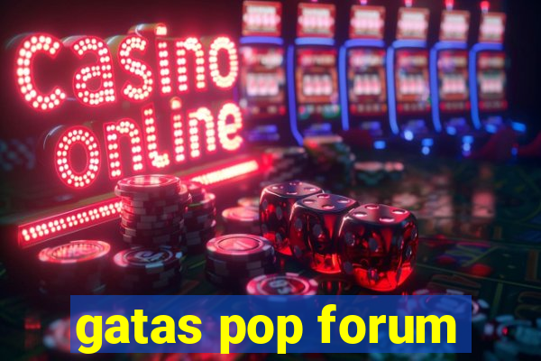 gatas pop forum