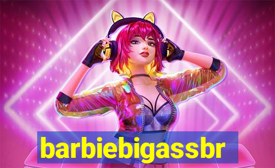 barbiebigassbr