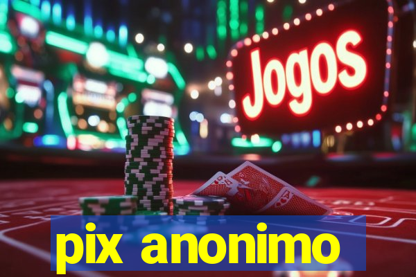 pix anonimo