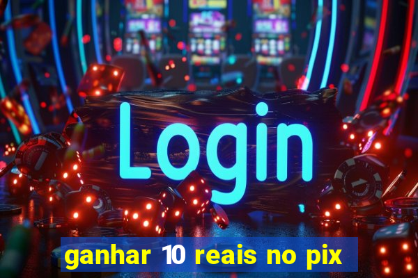 ganhar 10 reais no pix