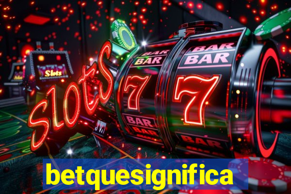 betquesignifica