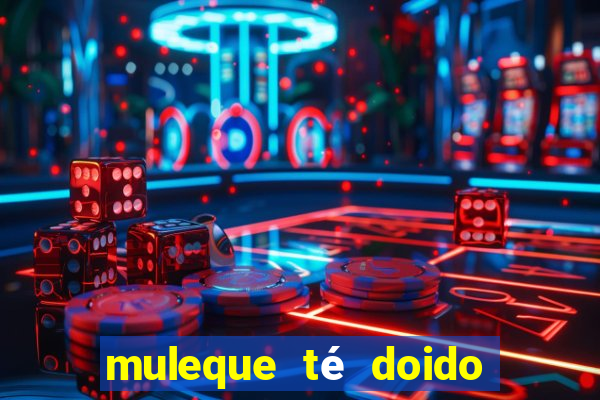 muleque té doido 4 filme completo dublado