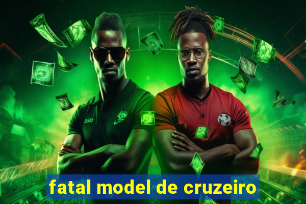 fatal model de cruzeiro