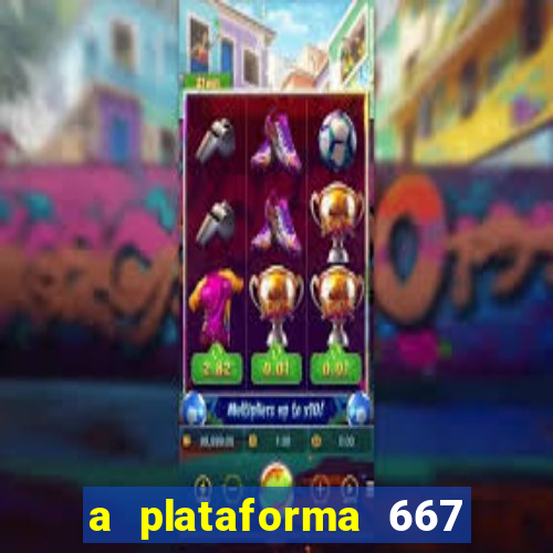 a plataforma 667 bet é confiável