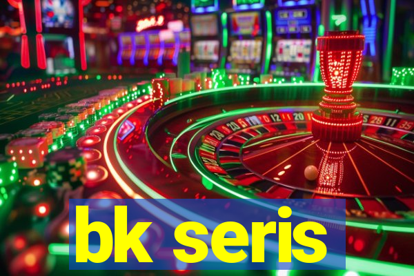 bk seris