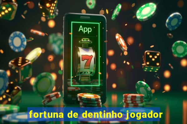 fortuna de dentinho jogador