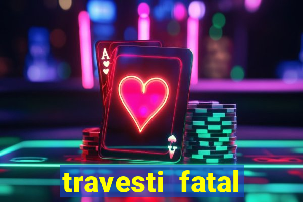 travesti fatal porto alegre