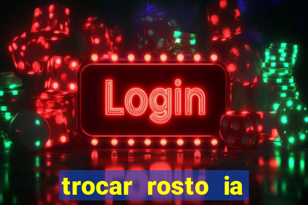 trocar rosto ia online mudar rosto