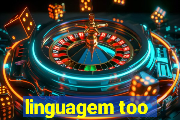 linguagem too