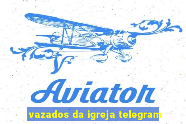 vazados da igreja telegram