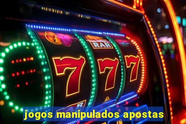 jogos manipulados apostas