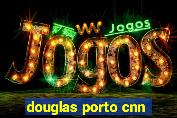 douglas porto cnn