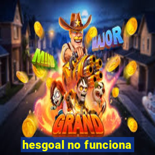 hesgoal no funciona