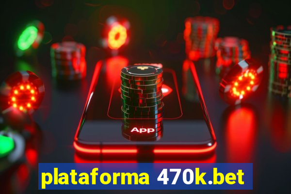 plataforma 470k.bet