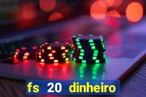 fs 20 dinheiro infinito download