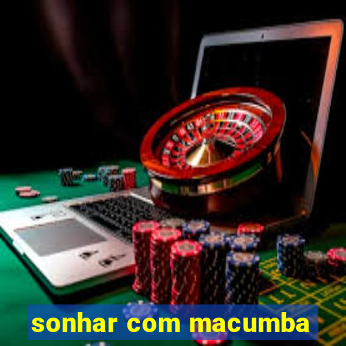 sonhar com macumba