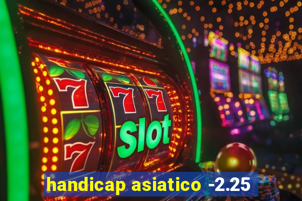 handicap asiatico -2.25