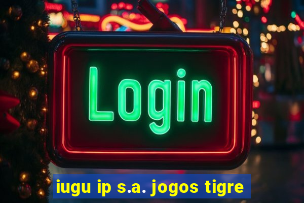 iugu ip s.a. jogos tigre