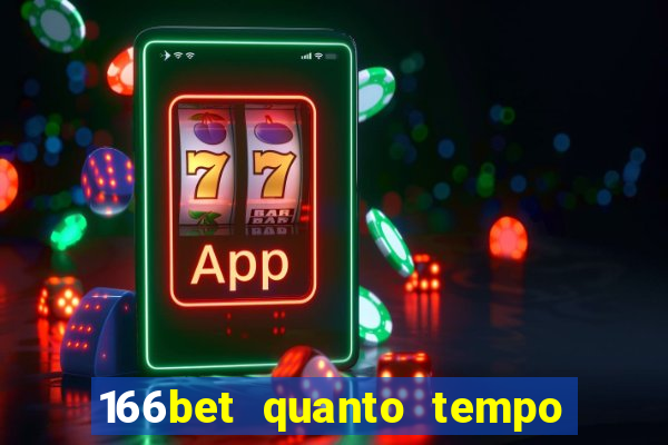 166bet quanto tempo demora para cair na conta