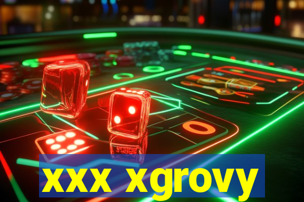 xxx xgrovy