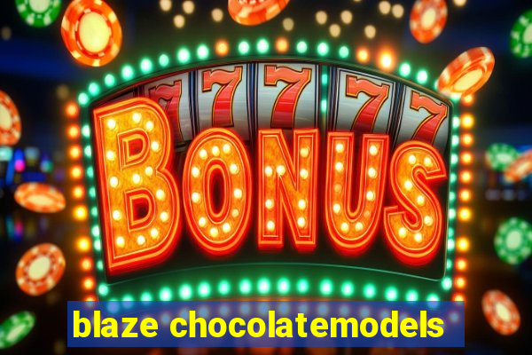 blaze chocolatemodels