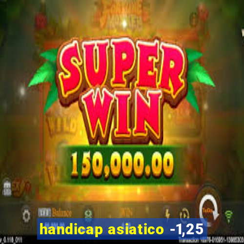 handicap asiatico -1,25