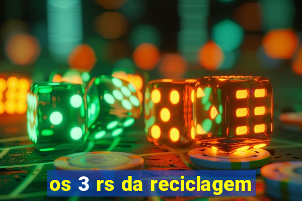 os 3 rs da reciclagem