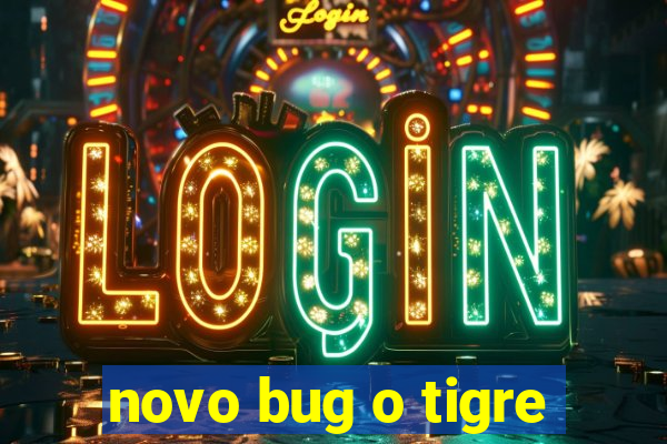 novo bug o tigre