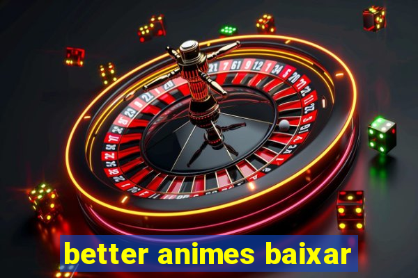 better animes baixar